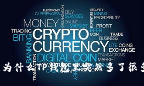 你知道为什么TP钱包里突然多了很多币吗？