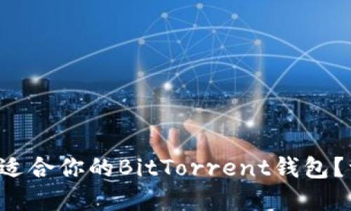 如何选择最适合你的BitTorrent钱包？一起来聊聊！