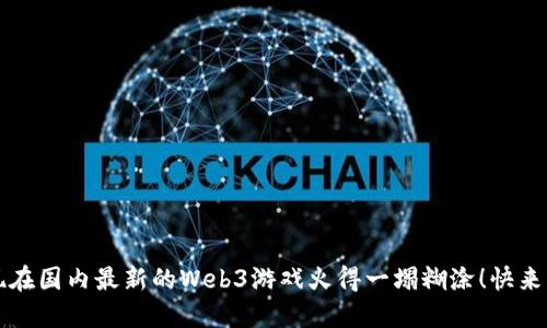 你知道吗？现在国内最新的Web3游戏火得一塌糊涂！快来了解一下吧！