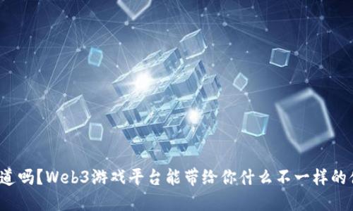 你知道吗？Web3游戏平台能带给你什么不一样的体验？