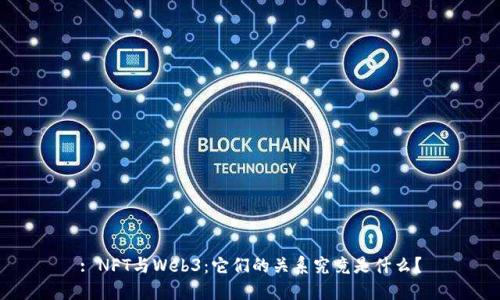 : NFT与Web3：它们的关系究竟是什么？