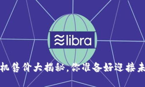 Web3手机售价大揭秘，你准备好迎接未来了吗？