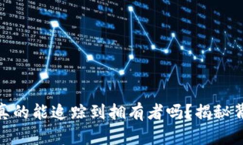 USDT钱包真的能追踪到拥有者吗？揭秘背后的真相！