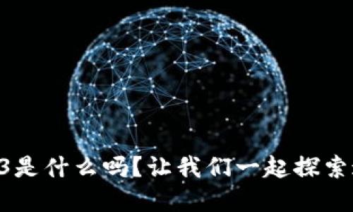 你知道WEB3是什么吗？让我们一起探索这个新世界！
