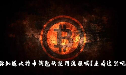 你知道比特币钱包的使用流程吗？来看这里吧！