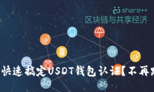 如何快速搞定USDT钱包认证？不再踏坑！