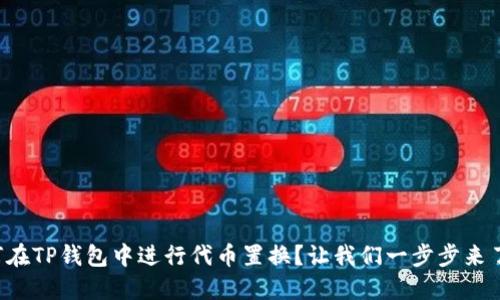 如何在TP钱包中进行代币置换？让我们一步步来了解！