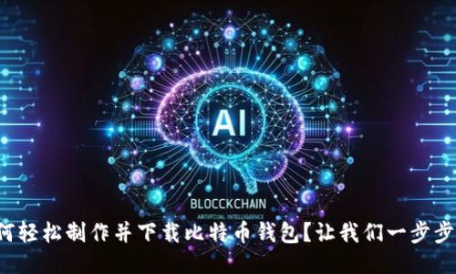 如何轻松制作并下载比特币钱包？让我们一步步来！