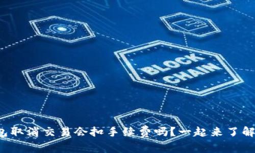 TP钱包取消交易会扣手续费吗？一起来了解一下！