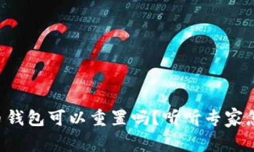比特币钱包可以重置吗？听听专家怎么说！
