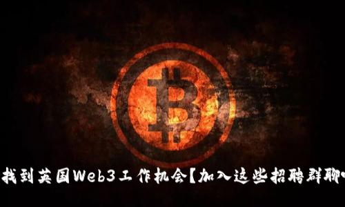 想找到英国Web3工作机会？加入这些招聘群聊吧！