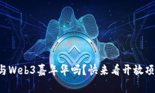你也想参与Web3嘉年华吗？快来看开放项目有哪些！