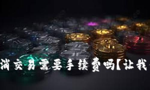 TP钱包取消交易需要手续费吗？让我们来聊聊！