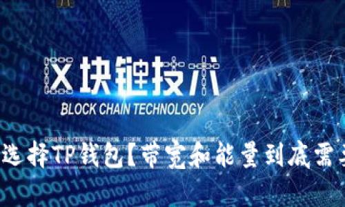 为什么选择TP钱包？带宽和能量到底需要多少？