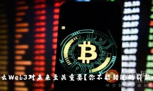 为什么Web3对未来至关重要？你不能错过的崭新时代！