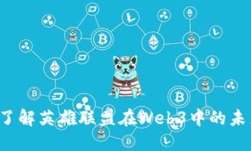 想要了解英雄联盟在Web3中的未来吗？