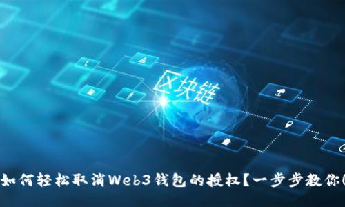 如何轻松取消Web3钱包的授权？一步步教你！