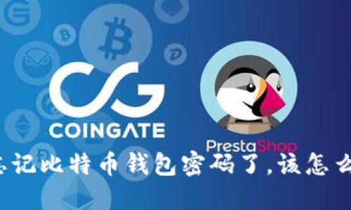 “我忘记比特币钱包密码了，该怎么办？”