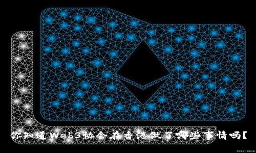 你知道Web3协会在香港做了哪些事情吗？