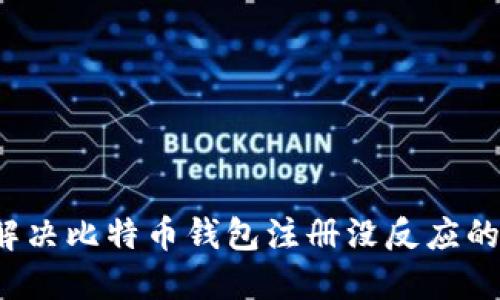 怎么解决比特币钱包注册没反应的问题？