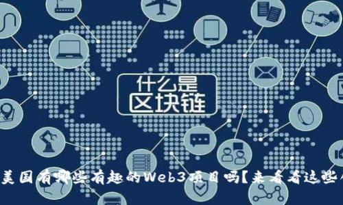 你知道美国有哪些有趣的Web3项目吗？来看看这些创新吧！