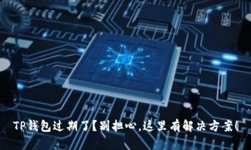 TP钱包过期了？别担心，这里有解决方案！