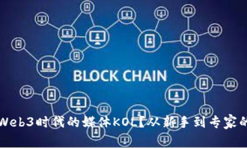 如何成为Web3时代的媒体KOL？从新手到专家的全面指南