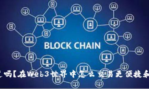 你知道吗？在Web3世界中怎么交易更便捷和安全？