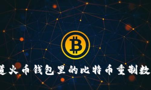 你知道火币钱包里的比特币重制数量吗？