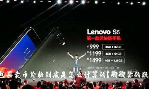 TP钱包买卖币价格到底是怎么计算的？聊聊你的疑问吧！