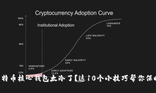 比特币核心钱包太冷了？这10个小技巧帮你保暖！