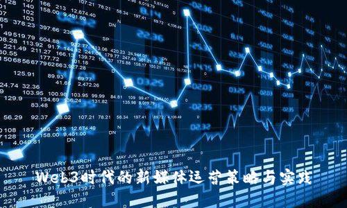 Web3时代的新媒体运营策略与实践