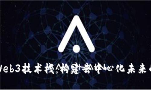 深入探索Web3技术栈：构建去中心化未来的核心组件