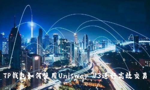 TP钱包如何使用Uniswap V3进行高效交易