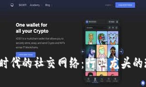 探索Web3时代的社交网络：行业龙头的现状与未来