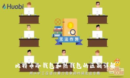比特币冷钱包和热钱包的区别详解