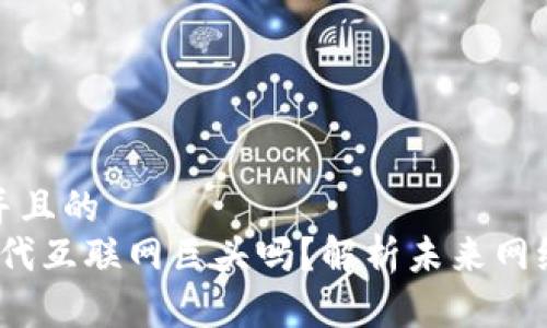 思考一个并且的
Web3会取代互联网巨头吗？解析未来网络的可能性