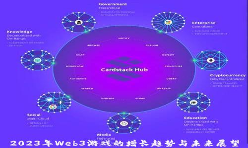 
2023年Web3游戏的增长趋势与未来展望