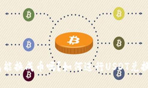 USDT在钱包能换成币吗？如何进行USDT兑换和使用指南