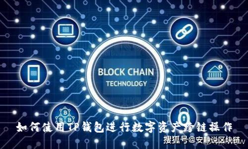 如何使用TP钱包进行数字资产跨链操作