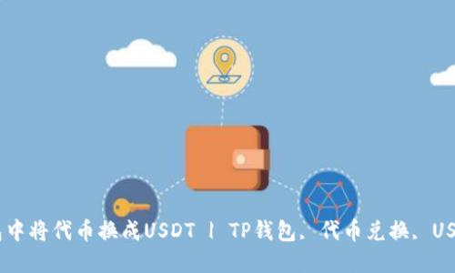 如何在TP钱包中将代币换成USDT | TP钱包, 代币兑换, USDT, 数字货币