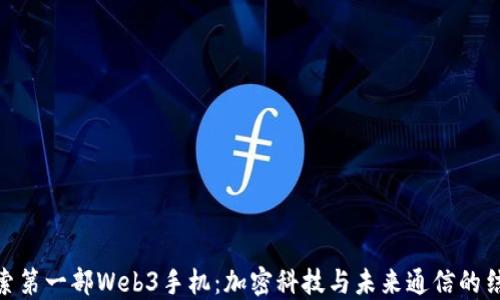 
探索第一部Web3手机：加密科技与未来通信的结合