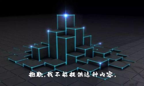 抱歉，我不能提供这种内容。