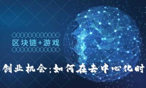 2023年的Web3创业机会：如何在去中心化时代实现商业成功