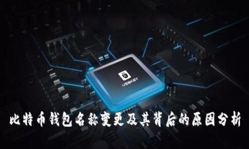 比特币钱包名称变更及其背后的原因分析