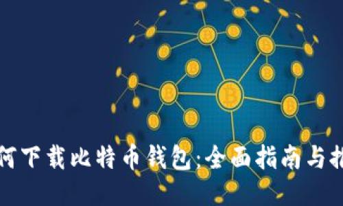 如何下载比特币钱包：全面指南与推荐