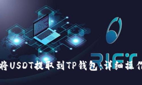 如何将USDT提取到TP钱包：详细操作指南