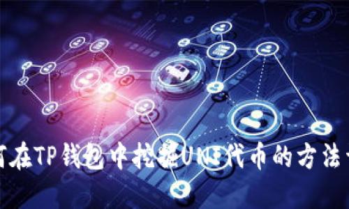 如何在TP钱包中挖掘UNI代币的方法详解
