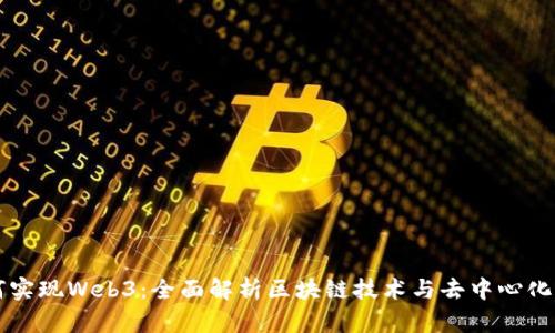 如何实现Web3：全面解析区块链技术与去中心化应用