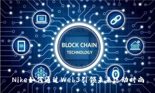 Nike如何通过Web3引领未来运动时尚